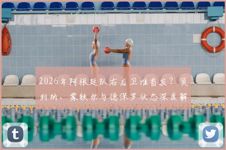 2026年阿根廷队右后卫谁首发？莫利纳、蒙铁尔与德保罗状态深度解析