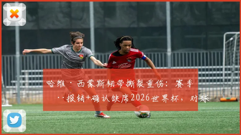 哈维·西蒙斯韧带撕裂重伤:赛季全报销+确认缺席2026世界杯,对球员与荷兰队意味着什么?